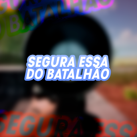 SEGURA ESSA DO BATALHÃO